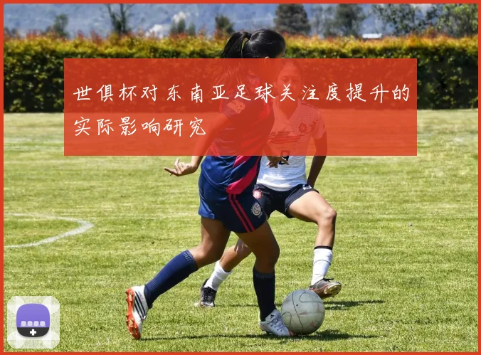 世俱杯对东南亚足球关注度提升的实际影响研究